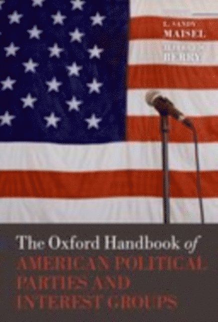 Jeffrey M. Berry, L. Sandy Maisel - Oxford Handbook of American Political Parties and Interest Groups, E-bok