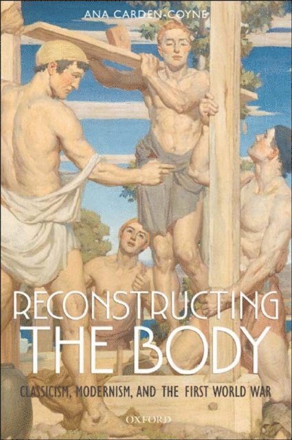 Ana Carden-Coyne - Reconstructing the Body, E-bok