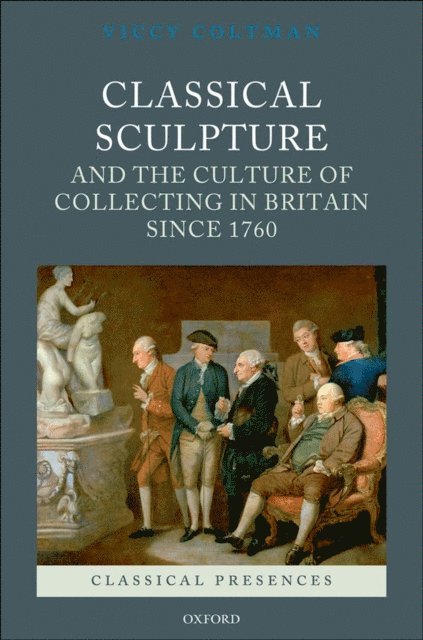 Viccy Coltman - Classical Sculpture and the Culture of Collecting in Britain since 1760, E-bok