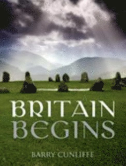Barry Cunliffe - Britain Begins, E-bok