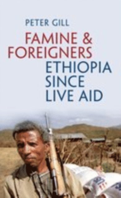 Peter Gill - Famine and Foreigners: Ethiopia Since Live Aid, E-bok