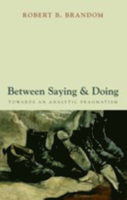 Robert B. Brandom - Between Saying and Doing, E-bok