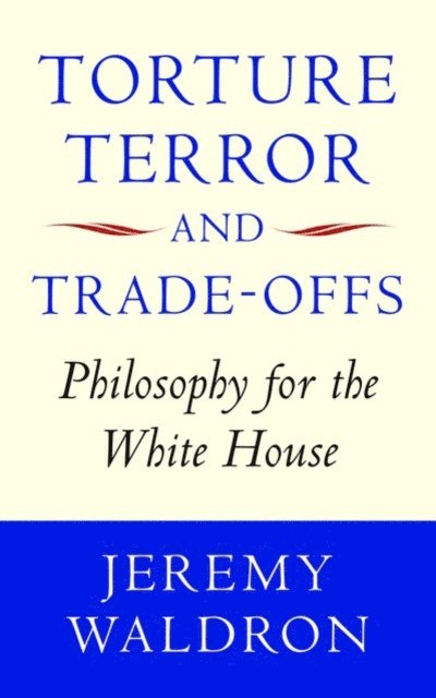 Jeremy Waldron - Torture, Terror, and Trade-Offs, E-bok