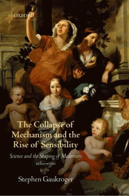 Stephen Gaukroger - Collapse of Mechanism and the Rise of Sensibility, E-bok