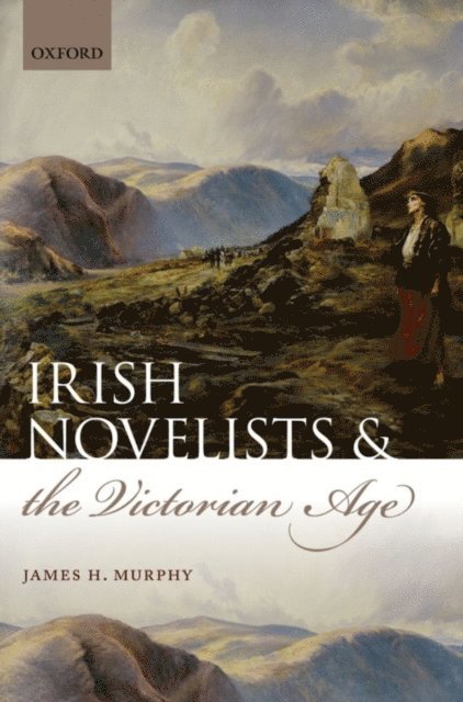 James H. Murphy - Irish Novelists and the Victorian Age, E-bok