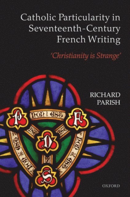 Richard Parish - Catholic Particularity in Seventeenth-Century French Writing, E-bok
