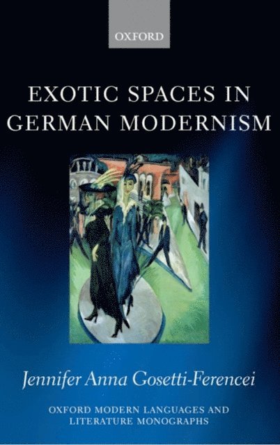 Jennifer Anna Gosetti-Ferencei - Exotic Spaces in German Modernism, E-bok