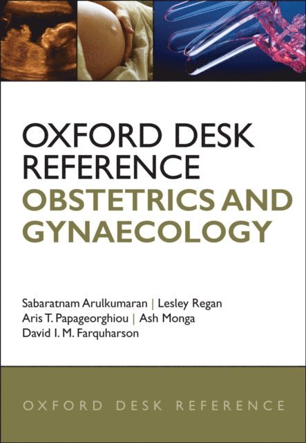 David Farquharson, Ash Monga, Aris Papageorghiou, Lesley Regan, Sabaratnam Arulkumaran - Oxford Desk Reference: Obstetrics and Gynaecology, E-bok