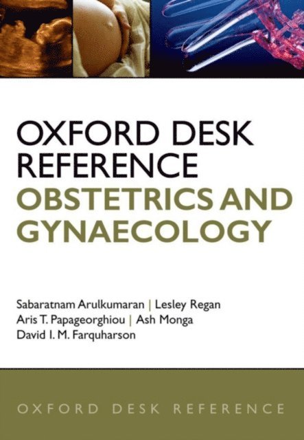 David Farquharson, Ash Monga, Aris Papageorghiou, Lesley Regan, Sabaratnam Arulkumaran - Oxford Desk Reference: Obstetrics and Gynaecology, E-bok