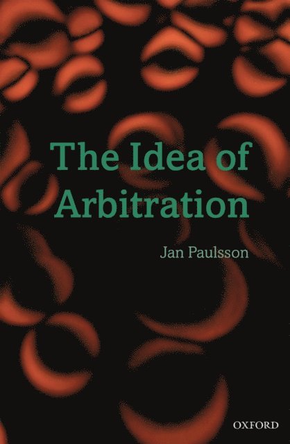 Jan Paulsson - Idea of Arbitration, E-bok