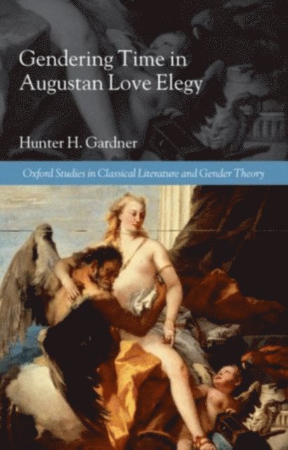Hunter H. Gardner - Gendering Time in Augustan Love Elegy, E-bok