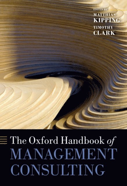 Timothy Clark, Matthias Kipping - Oxford Handbook of Management Consulting, E-bok