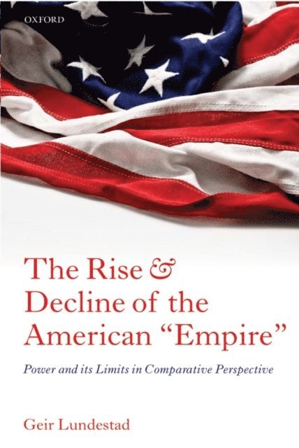 Geir Lundestad - Rise and Decline of the American &quote;Empire&quote;, E-bok