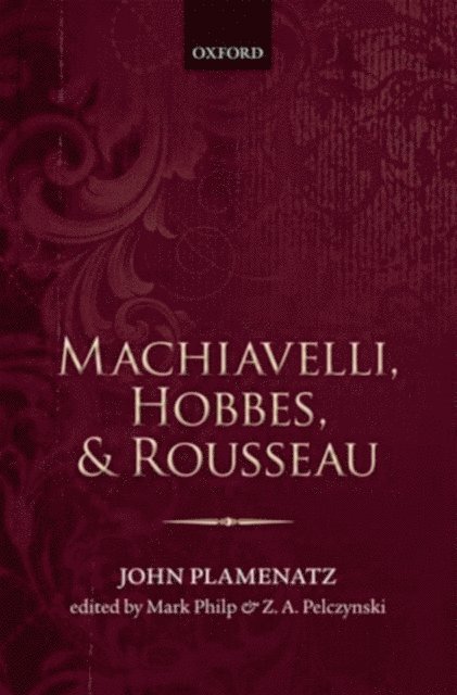 John Plamenatz, Zbigniew Pelczynski, Mark Philp - Machiavelli, Hobbes, and Rousseau, E-bok