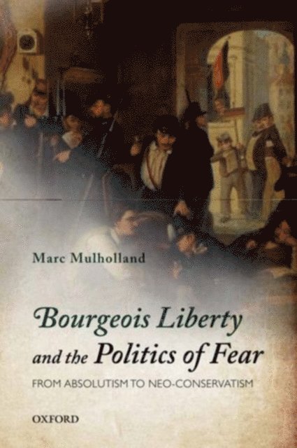 Marc Mulholland - Bourgeois Liberty and the Politics of Fear, E-bok