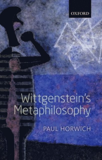 Paul Horwich - Wittgenstein's Metaphilosophy, E-bok