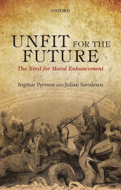 Julian Savulescu, Ingmar Persson - Unfit for the Future, E-bok