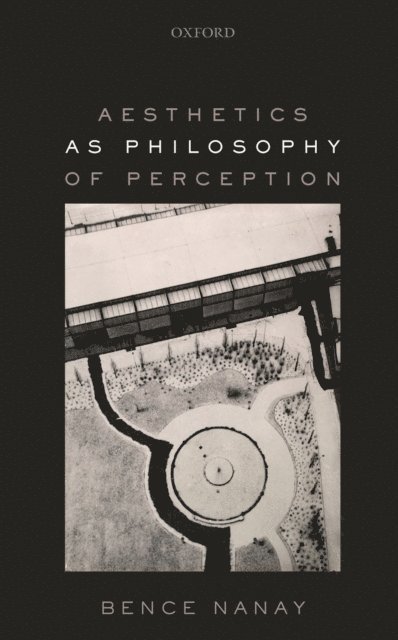 Bence Nanay - Aesthetics as Philosophy of Perception, E-bok