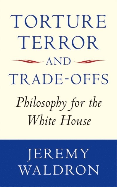 Jeremy Waldron - Torture, Terror, and Trade-Offs, E-bok