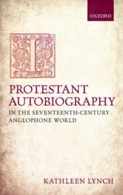 Kathleen Lynch - Protestant Autobiography in the Seventeenth-Century Anglophone World, E-bok