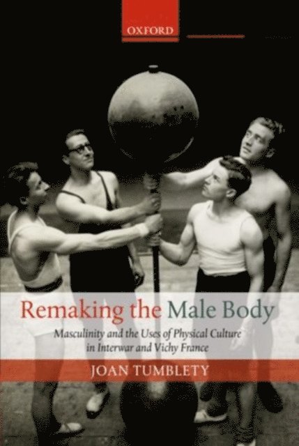 Joan Tumblety - Remaking the Male Body, E-bok