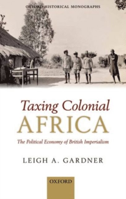 Leigh A. Gardner - Taxing Colonial Africa, E-bok
