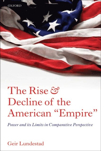 Geir Lundestad - Rise and Decline of the American &quote;Empire&quote;, E-bok