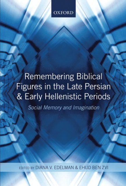 Ehud Ben Zvi, Diana V. Edelman - Remembering Biblical Figures in the Late Persian and Early Hellenistic Periods, E-bok