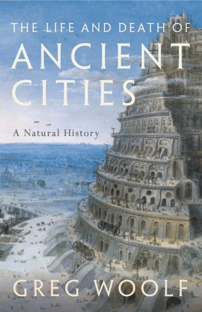 Greg Woolf - Life and Death of Ancient Cities, E-bok