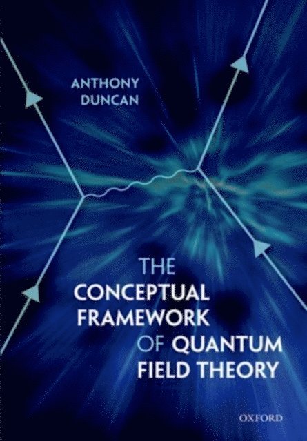 Anthony Duncan - Conceptual Framework of Quantum Field Theory, E-bok