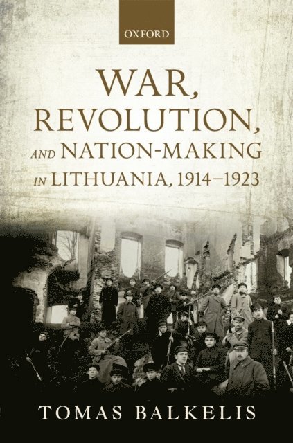 Tomas Balkelis - War, Revolution, and Nation-Making in Lithuania, 1914-1923, E-bok
