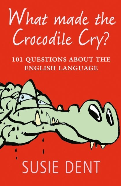 Susie Dent - What Made The Crocodile Cry?, E-bok