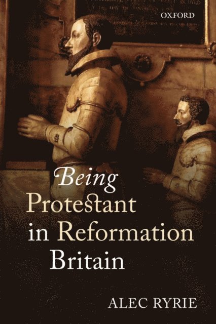Alec Ryrie - Being Protestant in Reformation Britain, E-bok