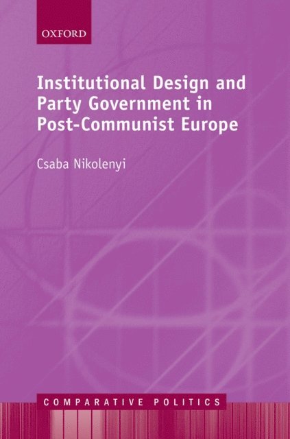 Csaba Nikolenyi - Institutional Design and Party Government in Post-Communist Europe, E-bok