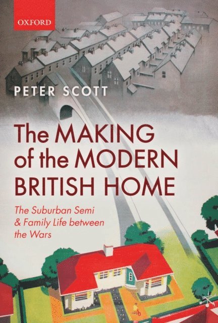 Peter Scott - Making of the Modern British Home, E-bok