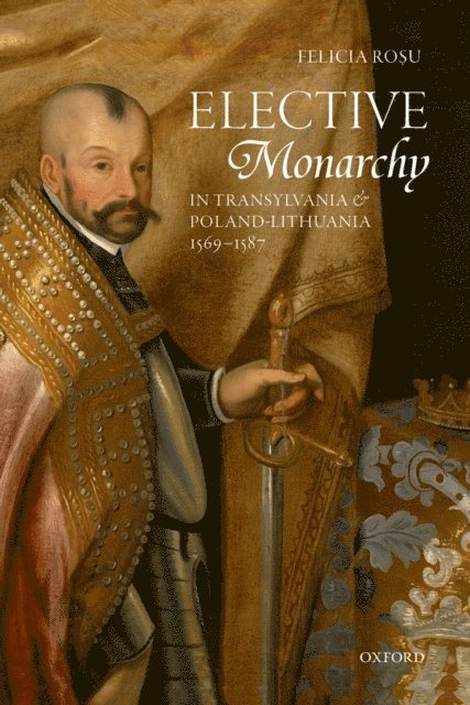 Felicia Rosu - Elective Monarchy in Transylvania and Poland-Lithuania, 1569-1587, E-bok