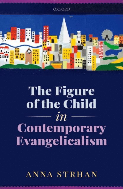 Anna Strhan - Figure of the Child in Contemporary Evangelicalism, E-bok