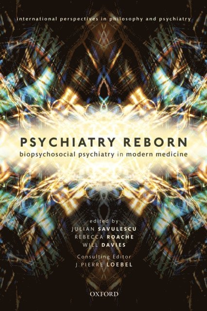 J. Pierre Loebel, Rebecca Roache, Julian Savalescu, Will Davies - Psychiatry Reborn: Biopsychosocial psychiatry in modern medicine, E-bok
