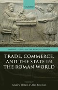Trade, Commerce, and the State in the Roman World