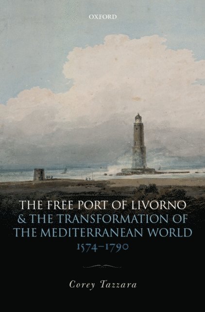 Corey Tazzara - Free Port of Livorno and the Transformation of the Mediterranean World, E-bok