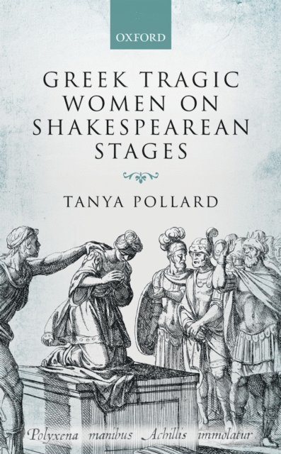 Tanya Pollard - Greek Tragic Women on Shakespearean Stages, E-bok