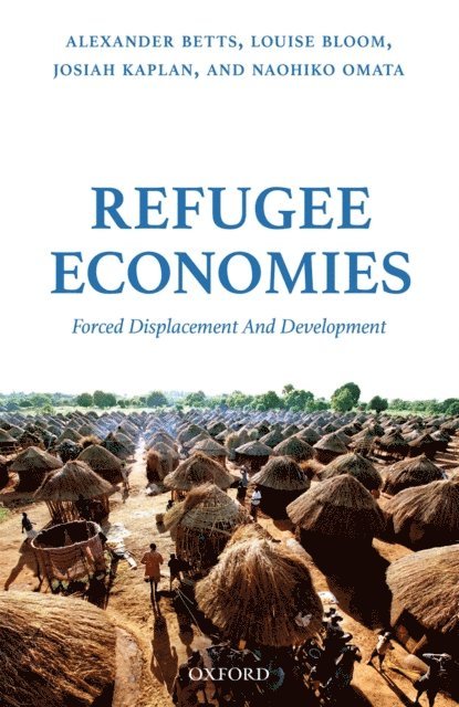 Naohiko Omata, Josiah Kaplan, Louise Bloom, Alexander Betts - Refugee Economies, E-bok