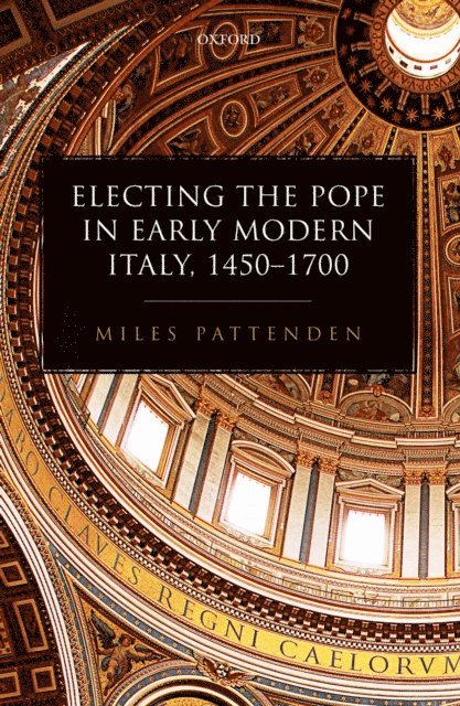 Miles Pattenden - Electing the Pope in Early Modern Italy, 1450-1700, E-bok