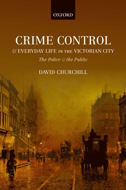 David Churchill - Crime Control and Everyday Life in the Victorian City, E-bok
