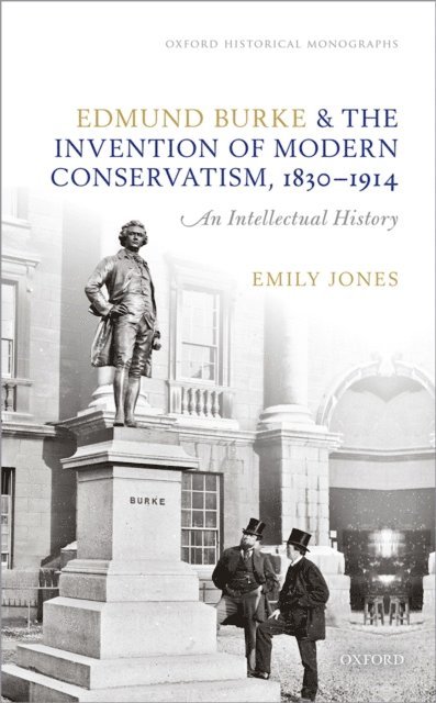 Emily Jones - Edmund Burke and the Invention of Modern Conservatism, 1830-1914, E-bok