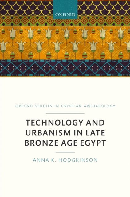Anna K. Hodgkinson - Technology and Urbanism in Late Bronze Age Egypt, E-bok