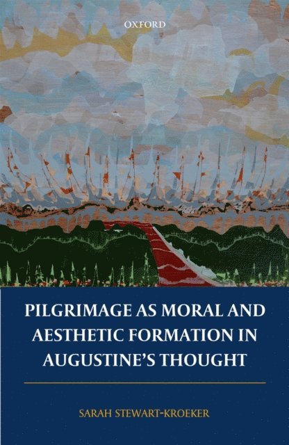 Sarah Stewart-Kroeker - Pilgrimage as Moral and Aesthetic Formation in Augustine's Thought, E-bok