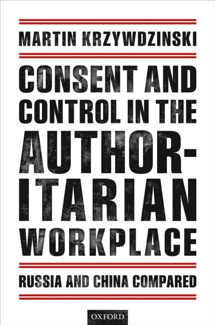 Martin Krzywdzinski - Consent and Control in the Authoritarian Workplace, E-bok