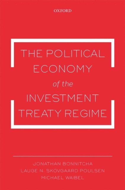 Michael Waibel, Lauge N. Skovgaard Poulsen, Jonathan Bonnitcha - Political Economy of the Investment Treaty Regime, E-bok