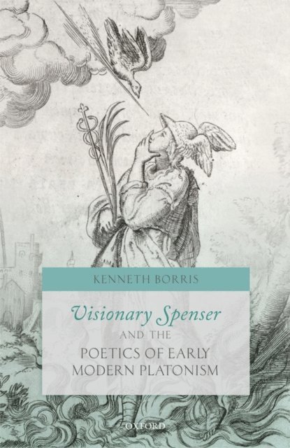 Kenneth Borris - Visionary Spenser and the Poetics of Early Modern Platonism, E-bok
